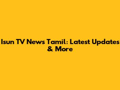 Isun TV News Tamil: Latest Updates & More