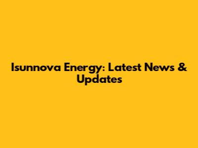 Isunnova Energy: Latest News & Updates