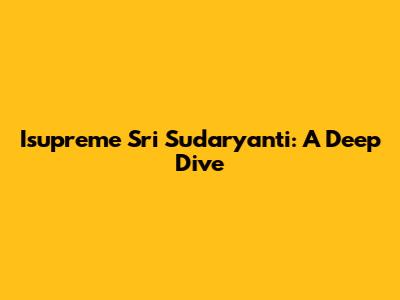 Isupreme Sri Sudaryanti: A Deep Dive