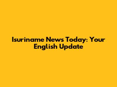 Isuriname News Today: Your English Update
