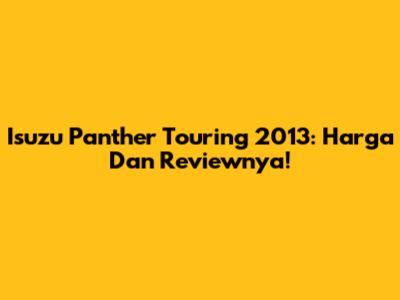 Isuzu Panther Touring 2013: Harga Dan Reviewnya!