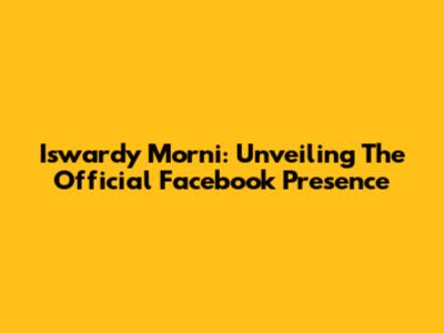 Iswardy Morni: Unveiling The Official Facebook Presence