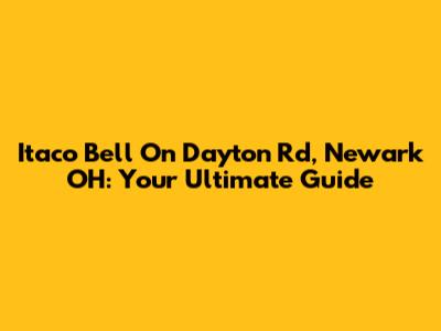 Itaco Bell On Dayton Rd, Newark OH: Your Ultimate Guide