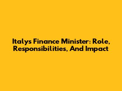 Italy's Finance Minister: Role, Responsibilities, And Impact