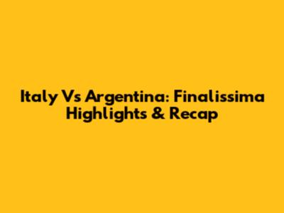 Italy Vs Argentina: Finalissima Highlights & Recap