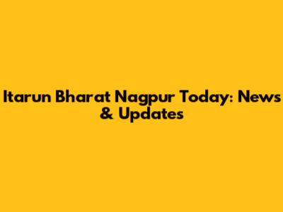Itarun Bharat Nagpur Today: News & Updates