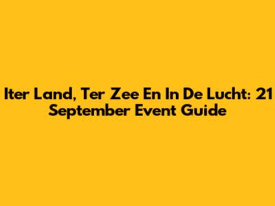 Iter Land, Ter Zee En In De Lucht: 21 September Event Guide