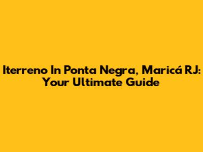 Iterreno In Ponta Negra, Maricá RJ: Your Ultimate Guide