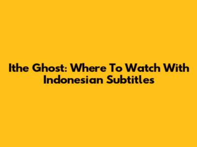 Ithe Ghost: Where To Watch With Indonesian Subtitles