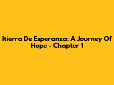 Itierra De Esperanza: A Journey Of Hope - Chapter 1