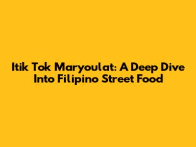 Itik Tok Maryoulat: A Deep Dive Into Filipino Street Food