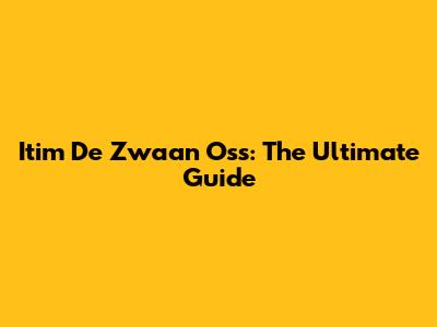 Itim De Zwaan Oss: The Ultimate Guide