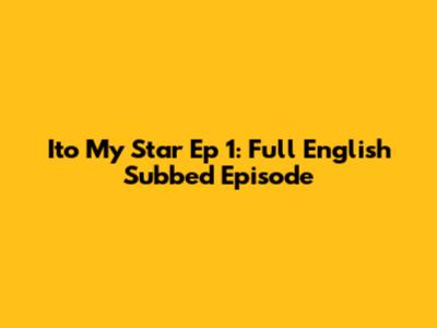 Ito My Star Ep 1: Full English Subbed Episode