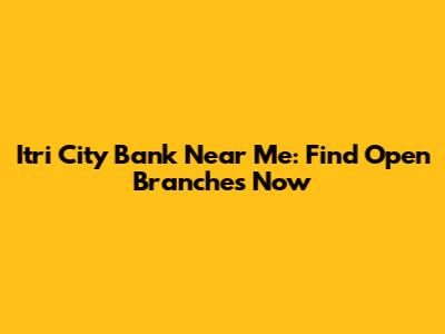 Itri City Bank Near Me: Find Open Branches Now