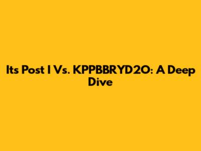 Its Post I Vs. KPPBBRYD2O: A Deep Dive