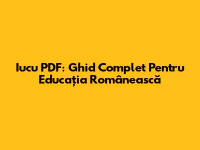Iucu PDF: Ghid Complet Pentru Educația Românească