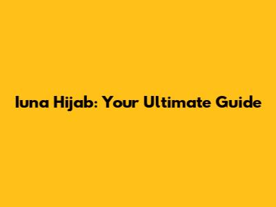 Iuna Hijab: Your Ultimate Guide