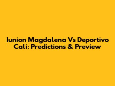 Iunion Magdalena Vs Deportivo Cali: Predictions & Preview