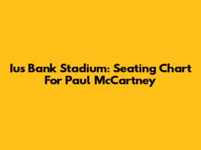 Ius Bank Stadium: Seating Chart For Paul McCartney