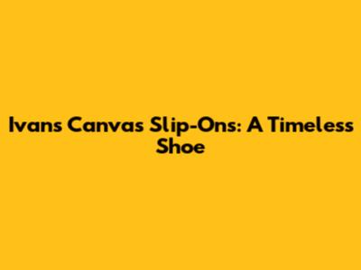 Ivan's Canvas Slip-Ons: A Timeless Shoe