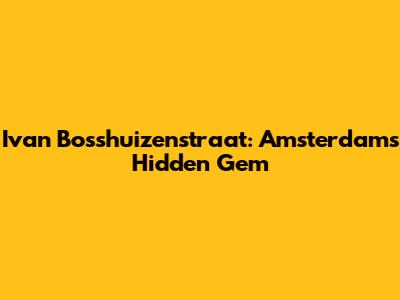 Ivan Bosshuizenstraat: Amsterdam's Hidden Gem