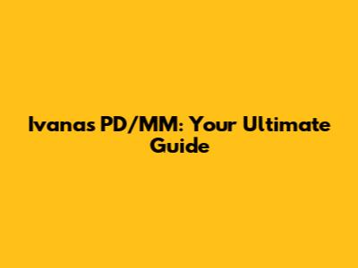 Ivana's PD/MM: Your Ultimate Guide