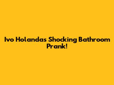 Ivo Holanda's Shocking Bathroom Prank!