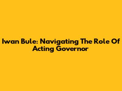 Iwan Bule: Navigating The Role Of Acting Governor