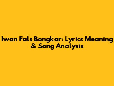 Iwan Fals' Bongkar: Lyrics Meaning & Song Analysis