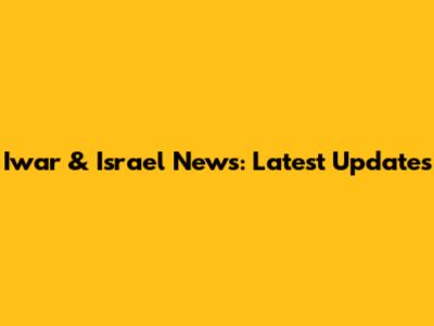 Iwar & Israel News: Latest Updates