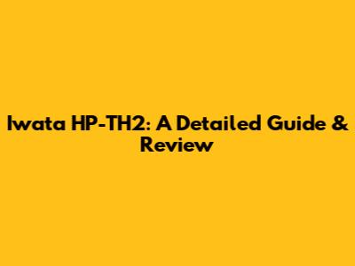 Iwata HP-TH2: A Detailed Guide & Review