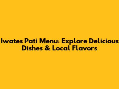Iwates Pati Menu: Explore Delicious Dishes & Local Flavors