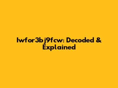 Iwfor3bj9fcw: Decoded & Explained
