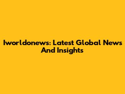 Iworldonews: Latest Global News And Insights