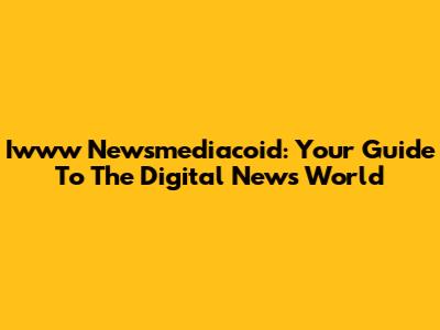 Iwww Newsmediacoid: Your Guide To The Digital News World