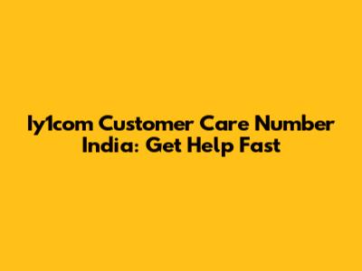 Iy1com Customer Care Number India: Get Help Fast