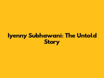 Iyenny Subhawani: The Untold Story