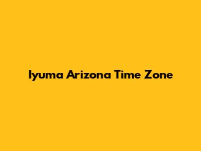 Iyuma Arizona Time Zone