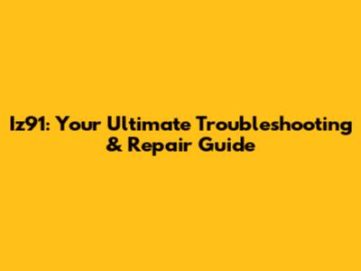 Iz91: Your Ultimate Troubleshooting & Repair Guide