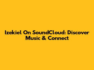 Izekiel On SoundCloud: Discover Music & Connect