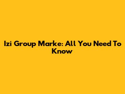 Izi Group Marke: All You Need To Know