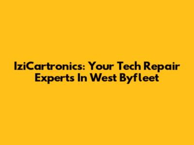 IziCartronics: Your Tech Repair Experts In West Byfleet