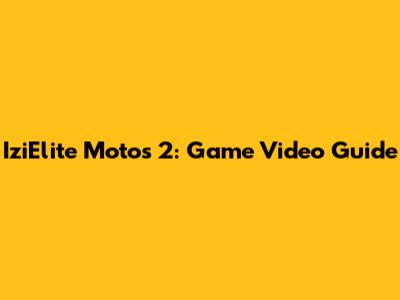 IziElite Motos 2: Game Video Guide