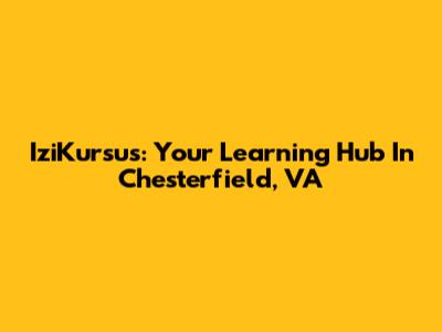 IziKursus: Your Learning Hub In Chesterfield, VA