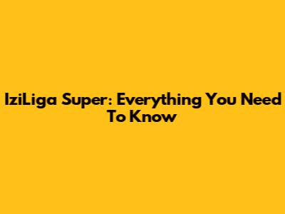IziLiga Super: Everything You Need To Know