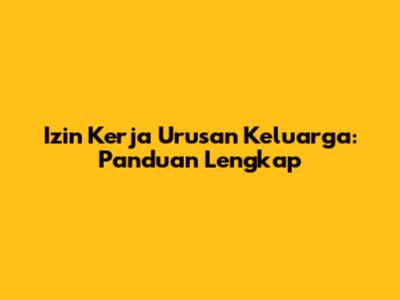 Izin Kerja Urusan Keluarga: Panduan Lengkap