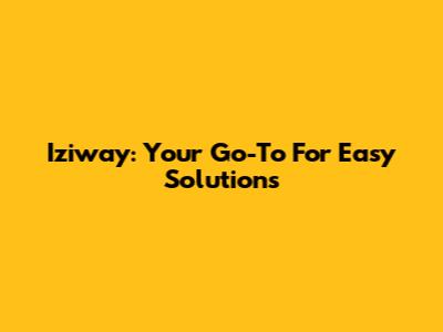 Iziway: Your Go-To For Easy Solutions