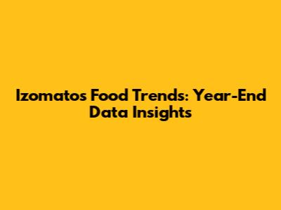 Izomato's Food Trends: Year-End Data Insights