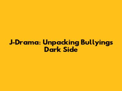 J-Drama: Unpacking Bullying's Dark Side