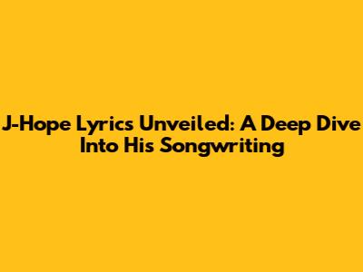 J-Hope Lyrics Unveiled: A Deep Dive Into His Songwriting